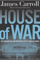 House of War: The Pentagon and the Disastrous Rise of American Power